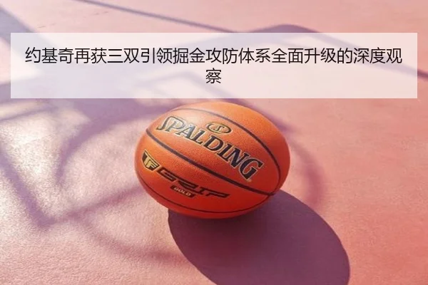 约基奇再获三双引领掘金攻防体系全面升级的深度观察